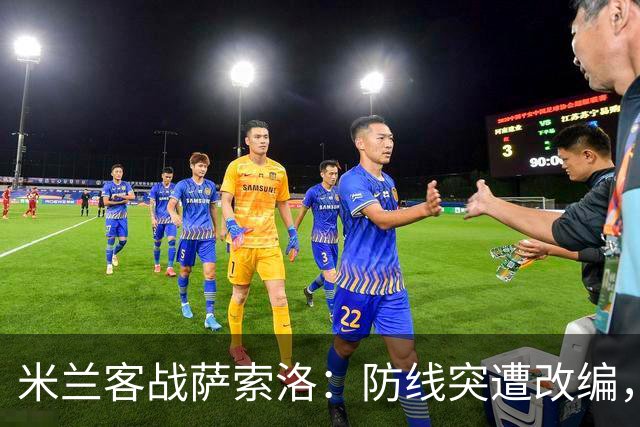 米兰客战萨索洛：防线突遭改编，新援有望初登场